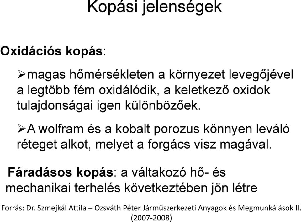 A wolfram és a kobalt porozus könnyen leváló réteget alkot, melyet a forgács visz magával.