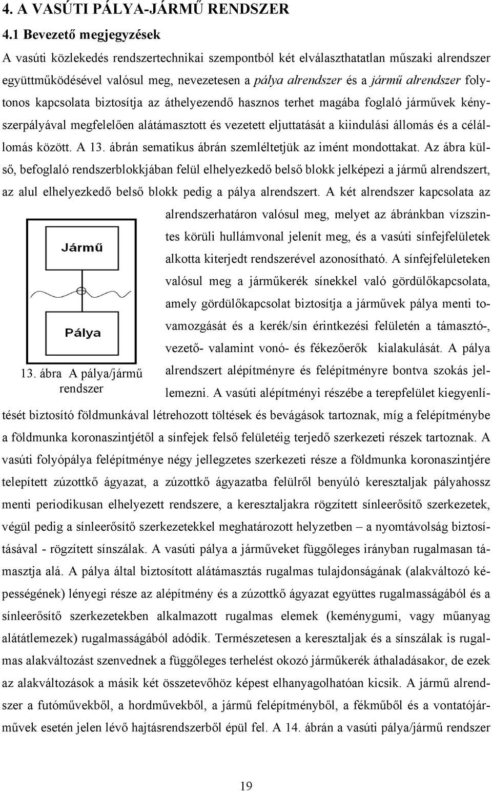 folytonos kapcsolata biztosítja az áthelyezendő hasznos terhet magába foglaló járművek kényszerpályával megfelelően alátámasztott és vezetett eljuttatását a kiindulási állomás és a célállomás között.