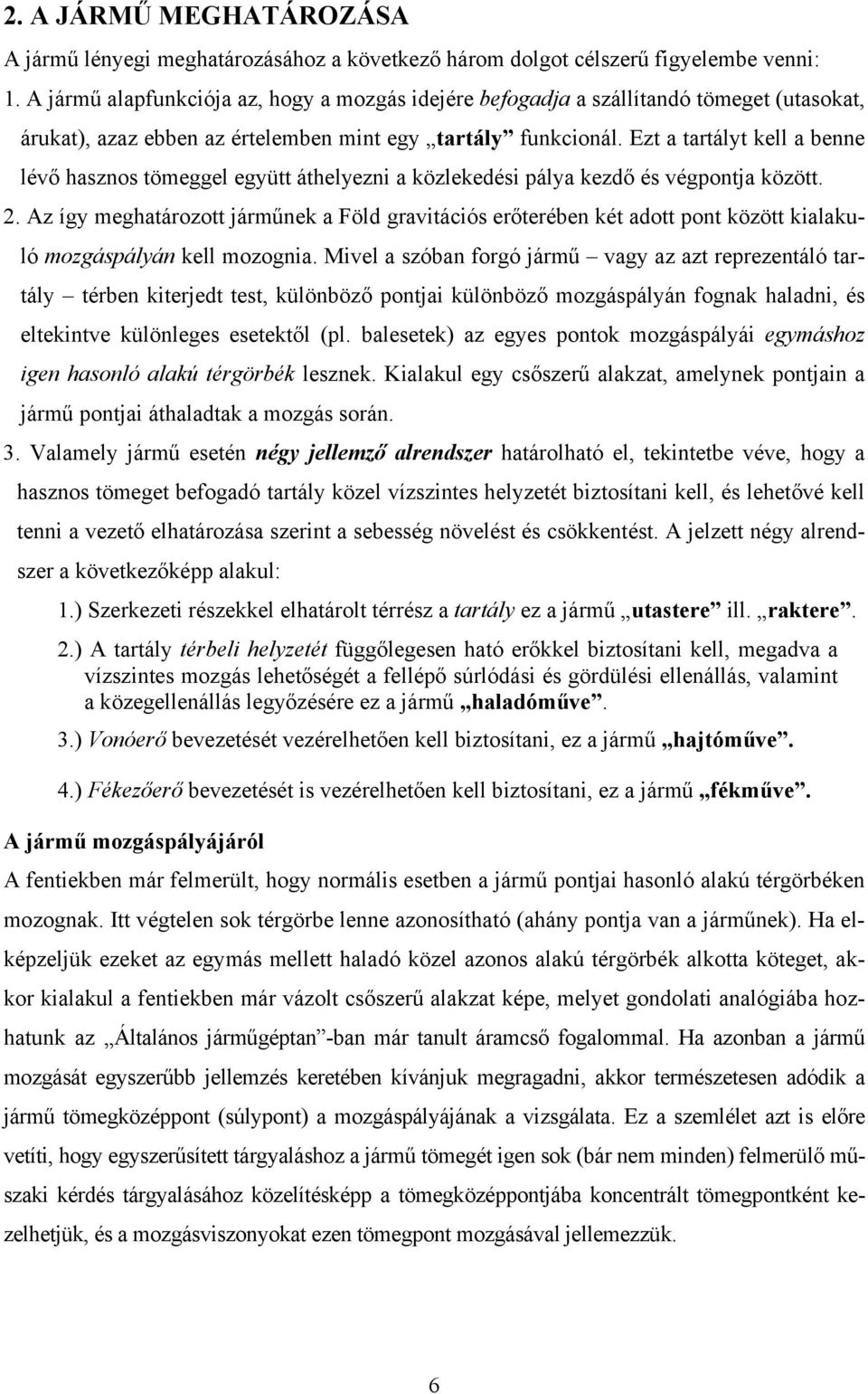 Ezt a tartályt kell a benne lévő hasznos tömeggel együtt áthelyezni a közlekedési pálya kezdő és végpontja között. 2.