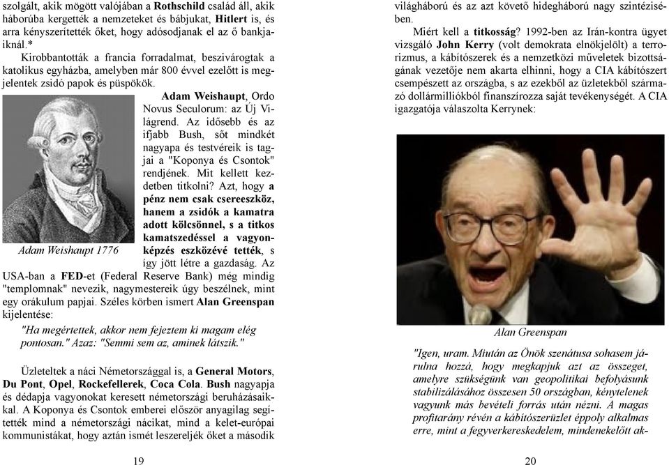 Adam Weishaupt, Ordo Novus Seculorum: az Új Világrend. Az idősebb és az ifjabb Bush, sőt mindkét nagyapa és testvéreik is tagjai a "Koponya és Csontok" rendjének. Mit kellett kezdetben titkolni?