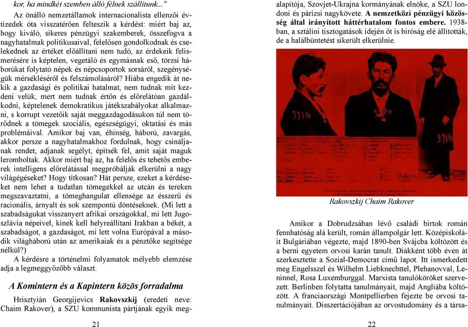 politikusaival, felelősen gondolkodnak és cselekednek az értéket előállítani nem tudó, az érdekeik felismerésére is képtelen, vegetáló és egymásnak eső, törzsi háborúkat folytató népek és