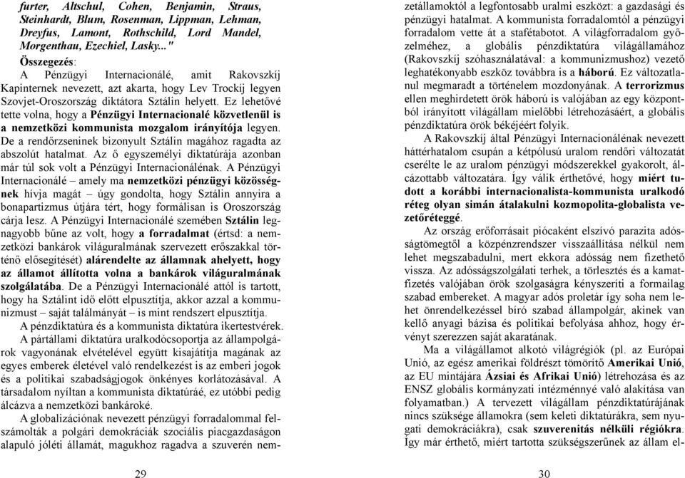 Ez lehetővé tette volna, hogy a Pénzügyi Internacionalé közvetlenül is a nemzetközi kommunista mozgalom irányítója legyen. De a rendőrzseninek bizonyult Sztálin magához ragadta az abszolút hatalmat.