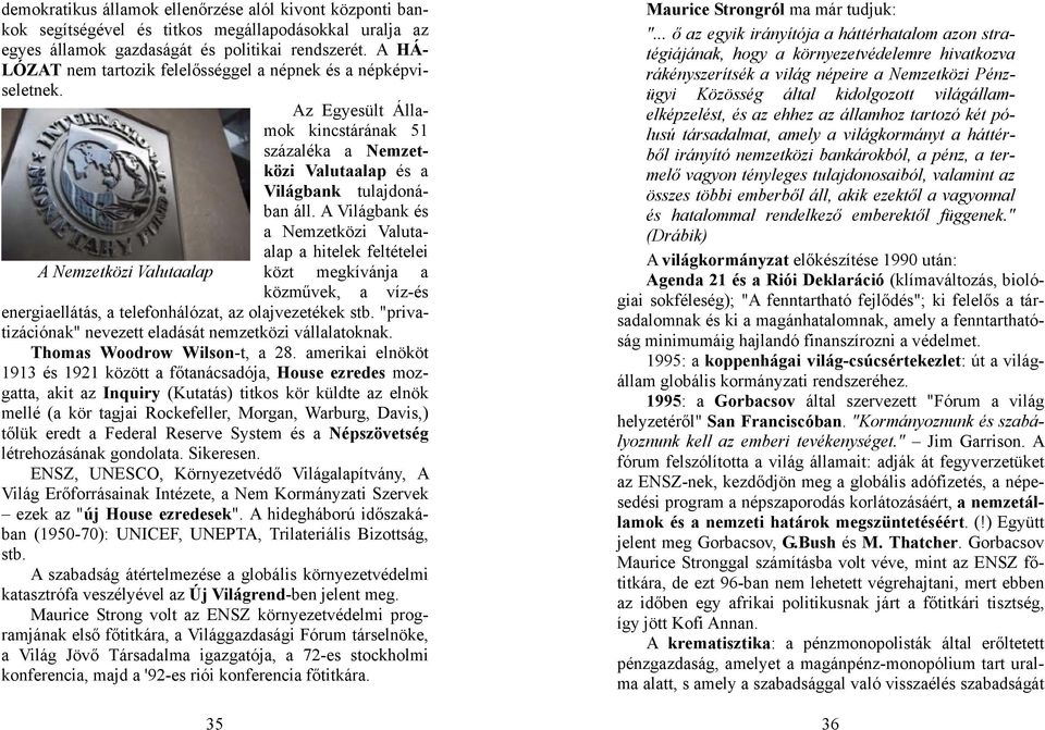 A Világbank és a Nemzetközi Valutaalap a hitelek feltételei közt megkívánja a közművek, a víz-és energiaellátás, a telefonhálózat, az olajvezetékek stb.