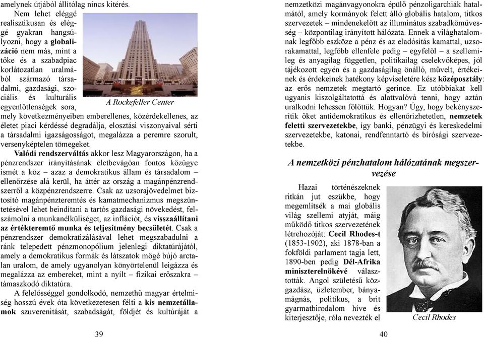 kulturális egyenlőtlenségek sora, mely következményeiben emberellenes, közérdekellenes, az életet piaci kérdéssé degradálja, elosztási viszonyaival sérti a társadalmi igazságosságot, megalázza a