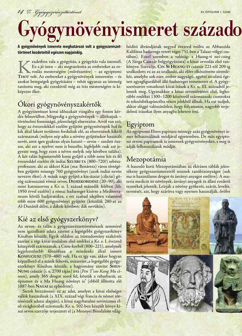 Az embereket a gyógynövények ismeretére és azokat betegségek gyógyítására tehát ugyanaz az istenség tanította meg, aki ezenkívül még az írás mesterségére is kiképezte őket.
