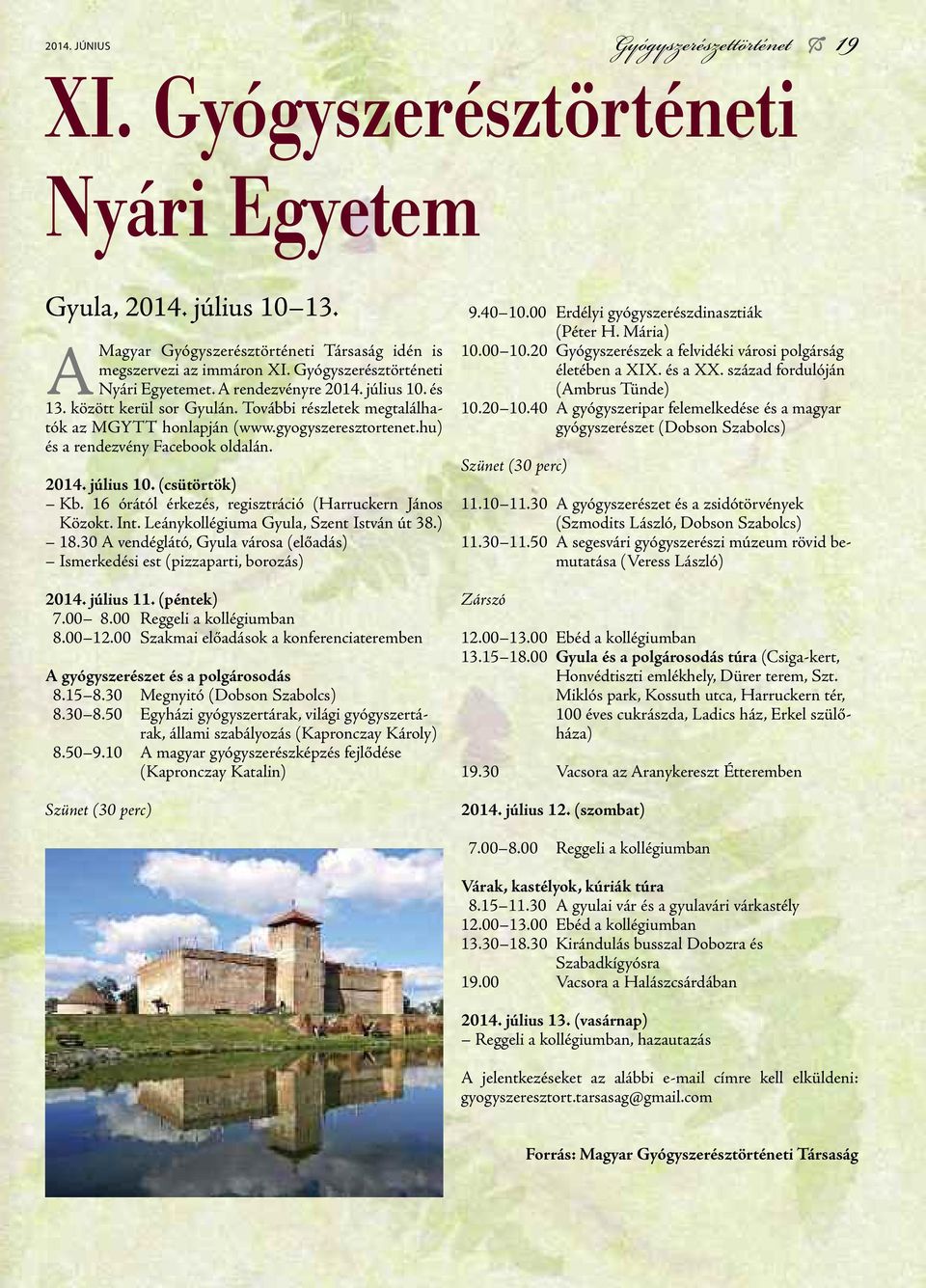 16 órától érkezés, regisztráció (Harruckern János Közokt. Int. leánykollégiuma Gyula, Szent István út 38.) 18.30 A vendéglátó, Gyula városa (előadás) Ismerkedési est (pizzaparti, borozás) 2014.