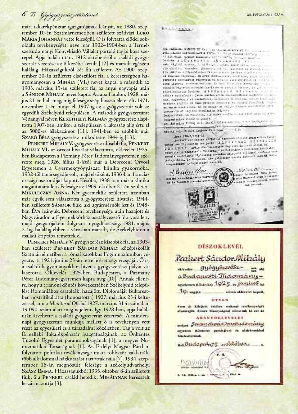 Apja halála után, 1912 októberétől a családi gyógyszertár vezetése az ő kezébe került [12] és maradt egészen haláláig. Házasságukból két fiú született. Az 1900.