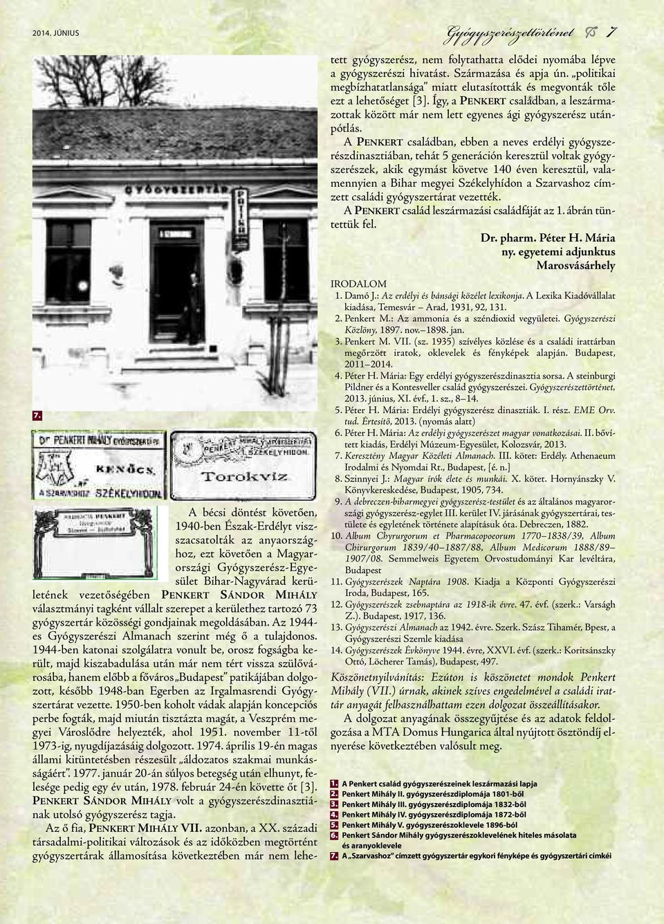 mihály választmányi tagként vállalt szerepet a kerülethez tartozó 73 gyógyszertár közösségi gondjainak megoldásában. Az 1944- es Gyógy sze ré szi Almanach szerint még ő a tulajdonos.