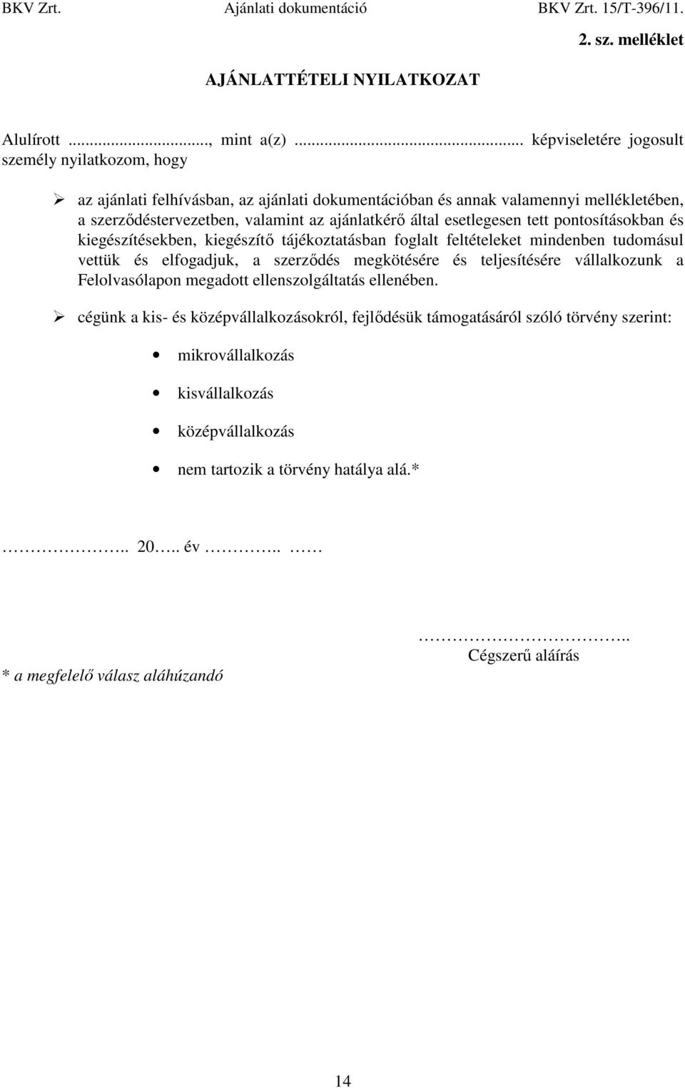 által esetlegesen tett pontosításokban és kiegészítésekben, kiegészítı tájékoztatásban foglalt feltételeket mindenben tudomásul vettük és elfogadjuk, a szerzıdés megkötésére és