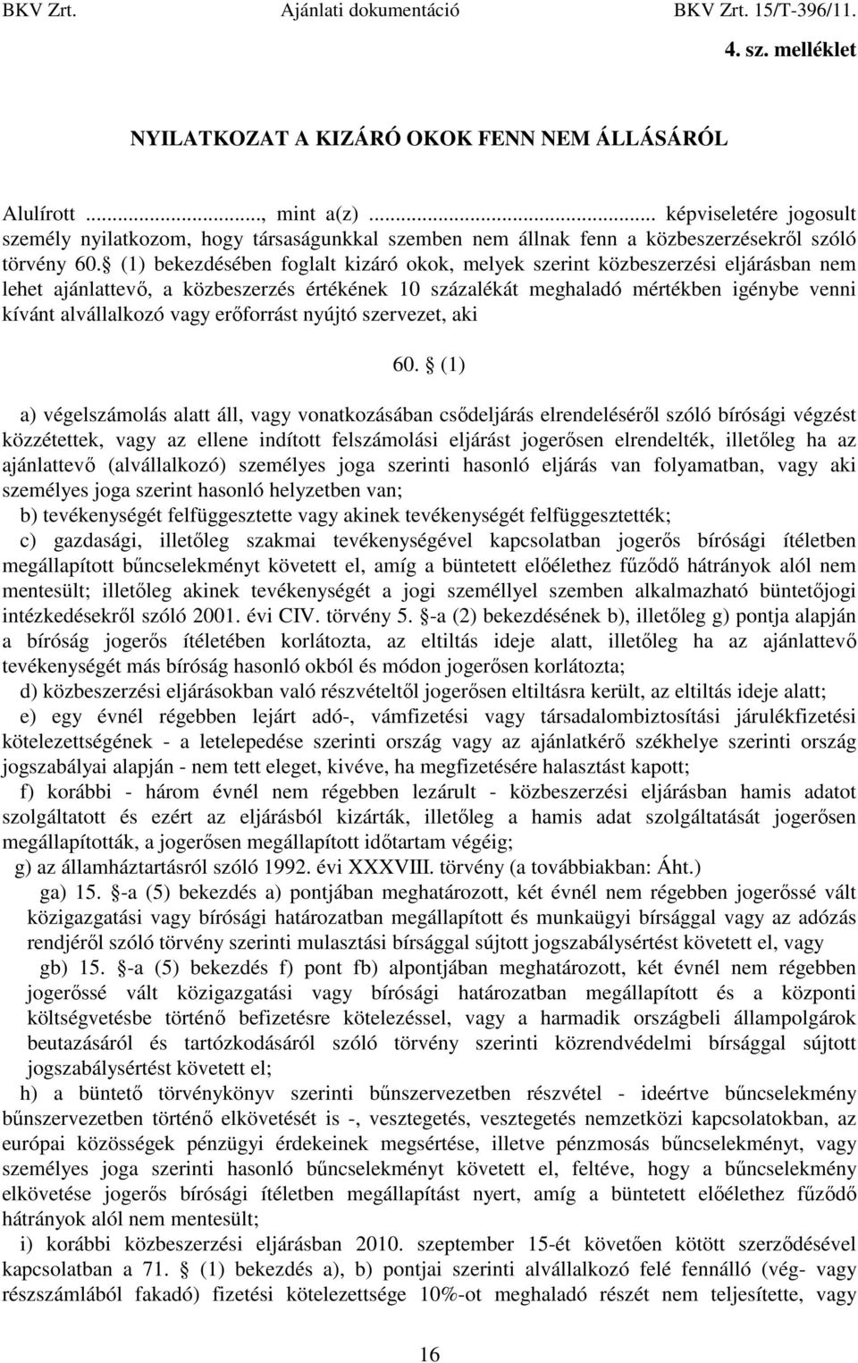 (1) bekezdésében foglalt kizáró okok, melyek szerint közbeszerzési eljárásban nem lehet ajánlattevı, a közbeszerzés értékének 10 százalékát meghaladó mértékben igénybe venni kívánt alvállalkozó vagy