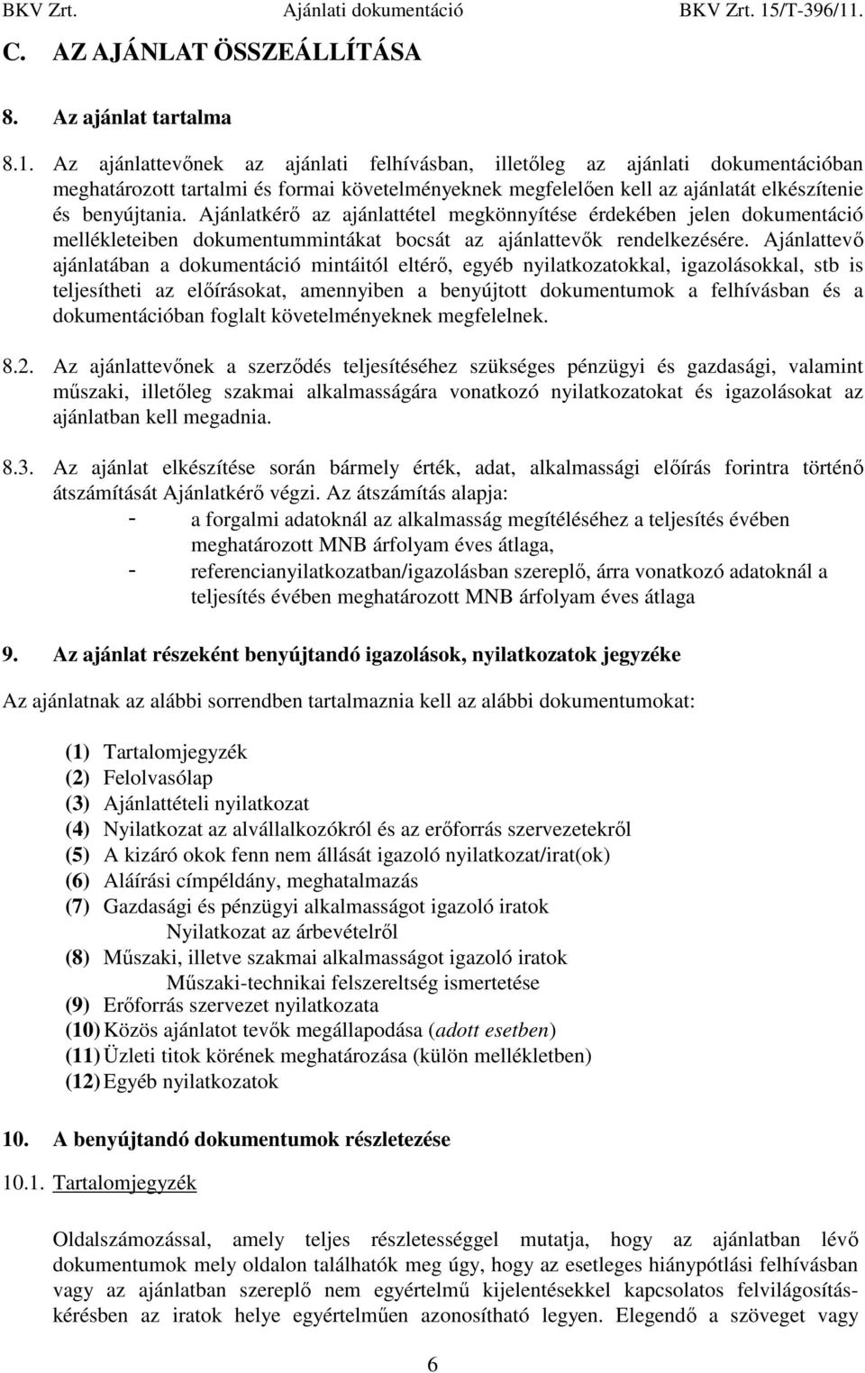 Ajánlatkérı az ajánlattétel megkönnyítése érdekében jelen dokumentáció mellékleteiben dokumentummintákat bocsát az ajánlattevık rendelkezésére.