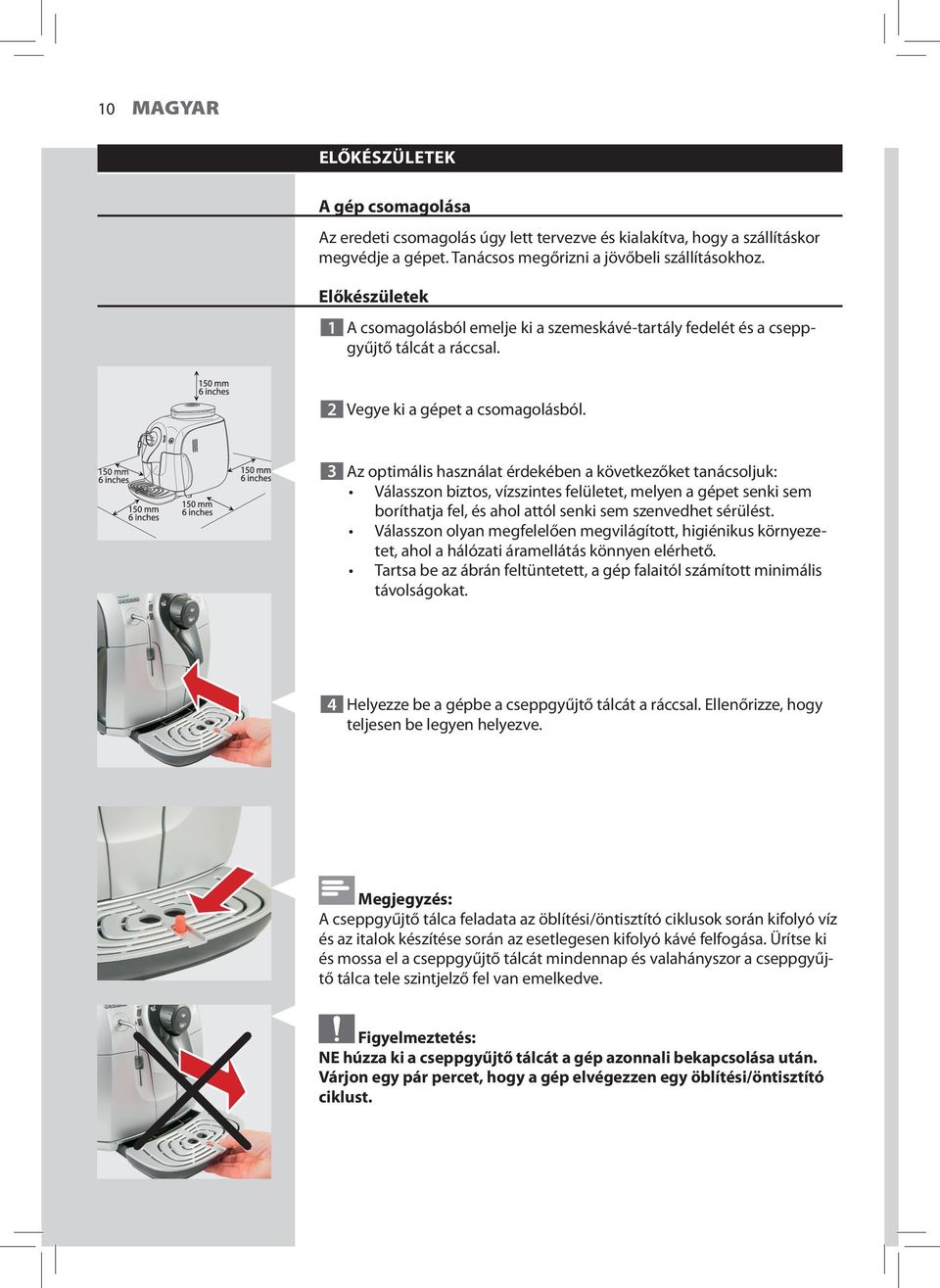 3 Az optimális használat érdekében a következőket tanácsoljuk: Válasszon biztos, vízszintes felületet, melyen a gépet senki sem boríthatja fel, és ahol attól senki sem szenvedhet sérülést.