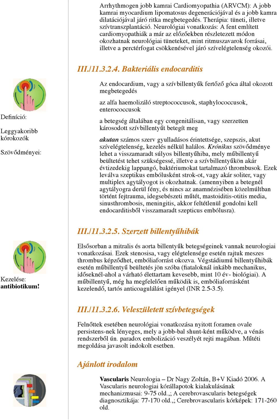 Neurológiai vonatkozás: A fent említett cardiomyopathiák a már az előzőekben részletezett módon okozhatnak neurológiai tüneteket, mint ritmuszavarok forrásai, illetve a perctérfogat csökkenésével