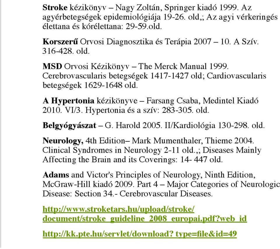 A Hypertonia kézikönyve Farsang Csaba, Medintel Kiadó 2010. VI/3. Hypertonia és a szív: 283-305. old. Belgyógyászat G. Harold 2005. II/Kardiológia 130-298. old. Neurology, 4th Edition Mark Mumenthaler, Thieme 2004.