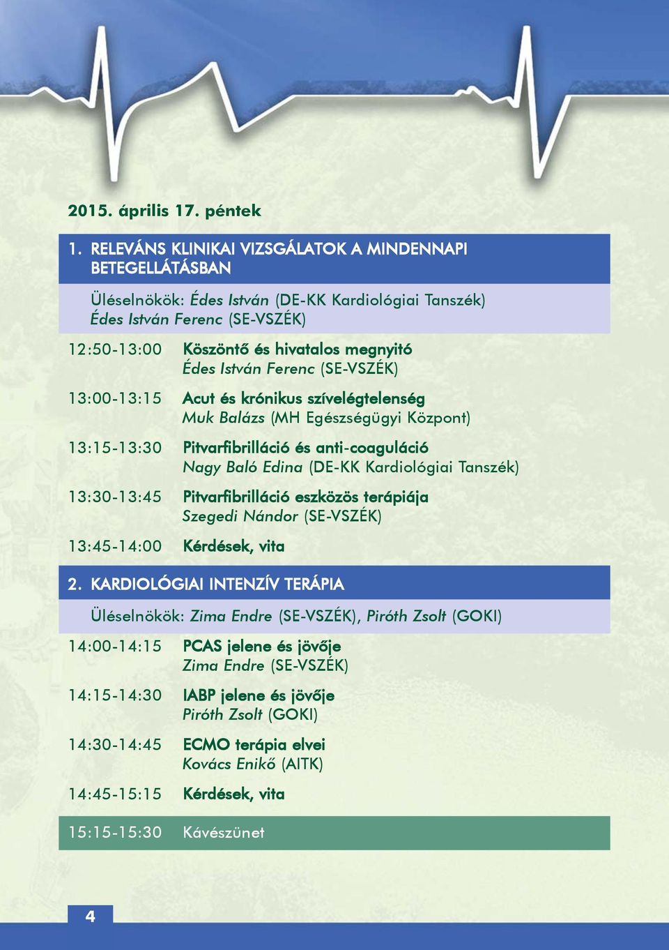Ferenc (SE-VSZÉK) 13:00-13:15 Acut és krónikus szívelégtelenség Muk Balázs (MH Egészségügyi Központ) 13:15-13:30 Pitvarfibrilláció és anti-coaguláció Nagy Baló Edina (DE-KK Kardiológiai Tanszék)