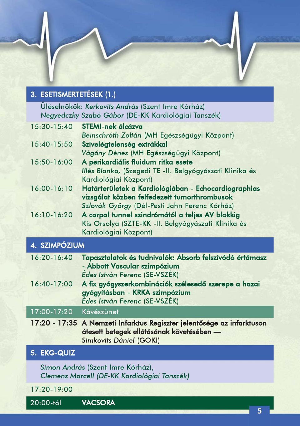 Szívelégtelenség extrákkal Vágány Dénes (MH Egészségügyi Központ) 15:50-16:00 A perikardiális fluidum ritka esete Illés Blanka, (Szegedi TE -II.