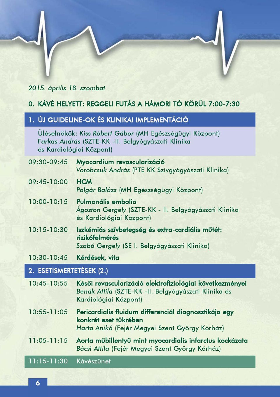 Belgyógyászati Klinika és Kardiológiai Központ) 09:30-09:45 Myocardium revascularizáció Vorobcsuk András (PTE KK Szívgyógyászati Klinika) 09:45-10:00 HCM Polgár Balázs (MH Egészségügyi Központ)