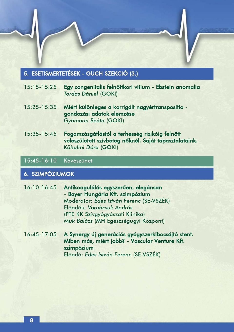 (GOKI) 15:35-15:45 Fogamzásgátlástól a terhesség rizikóig felnõtt veleszületett szívbeteg nõknél. Saját tapasztalataink. Kõhalmi Dóra (GOKI) 15:45-16:10 Kávészünet 6.
