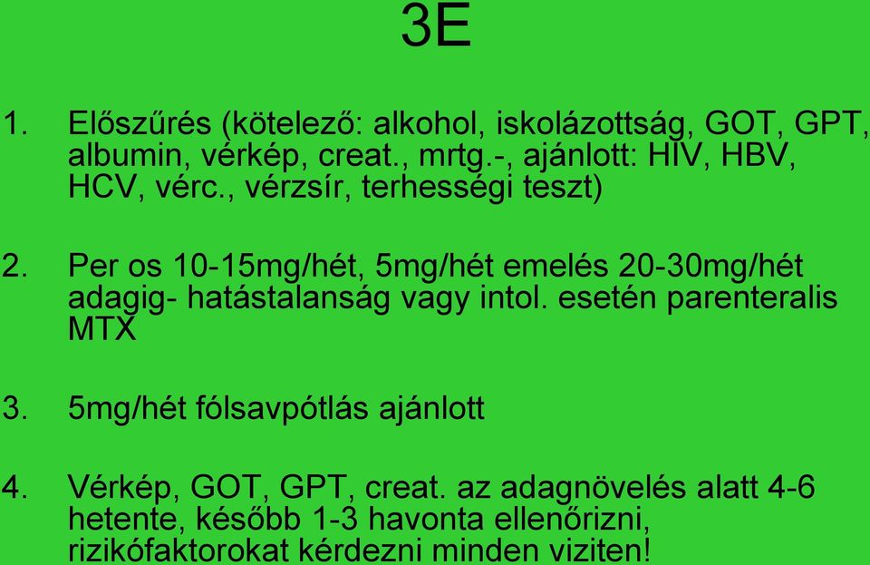 Per os 10-15mg/hét, 5mg/hét emelés 20-30mg/hét adagig- hatástalanság vagy intol. esetén parenteralis MTX 3.