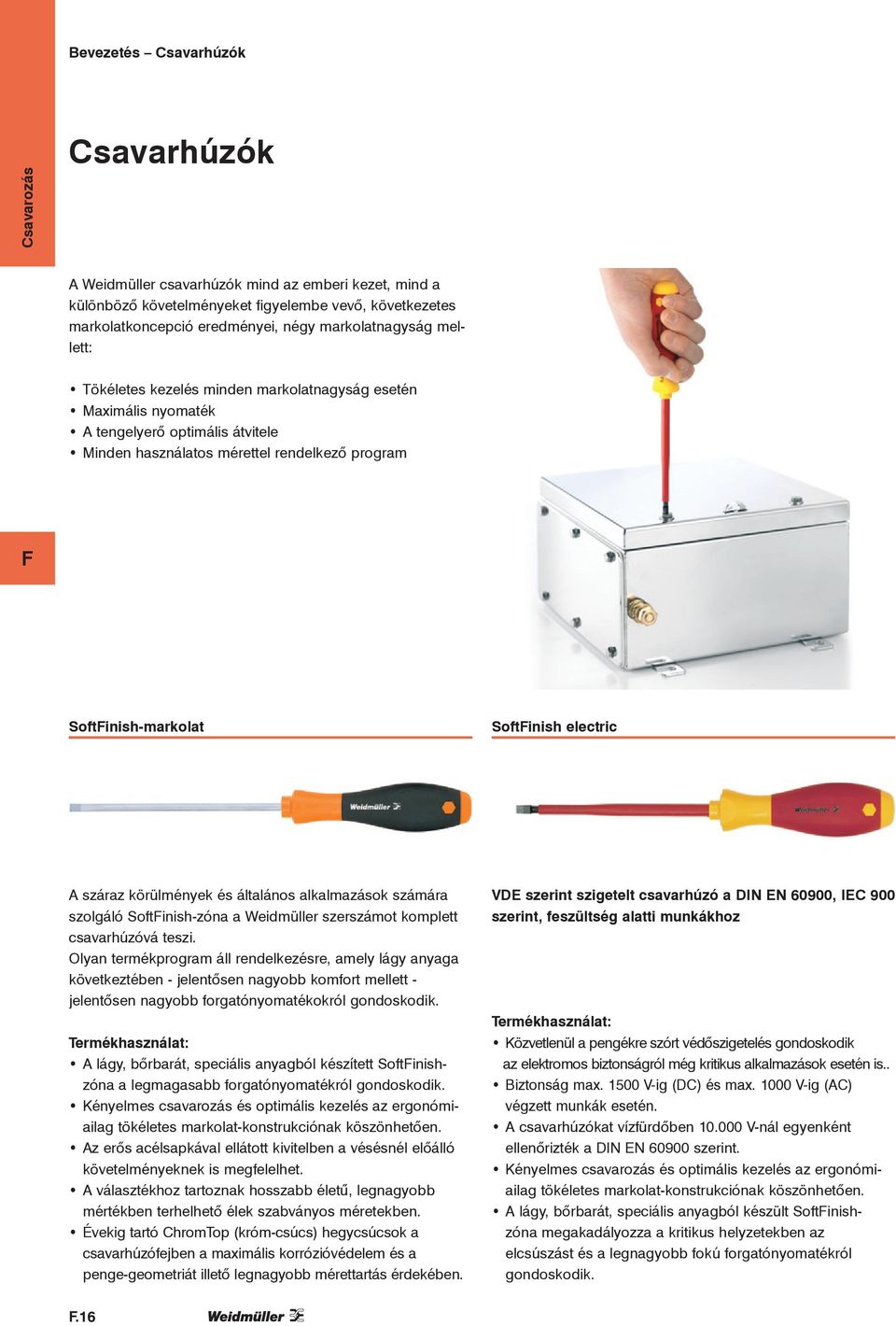 száraz körülmények és általános alkalmazások számára szolgáló Softinish-zóna a Weidmüller szerszámot komplett csavarhúzóvá teszi.