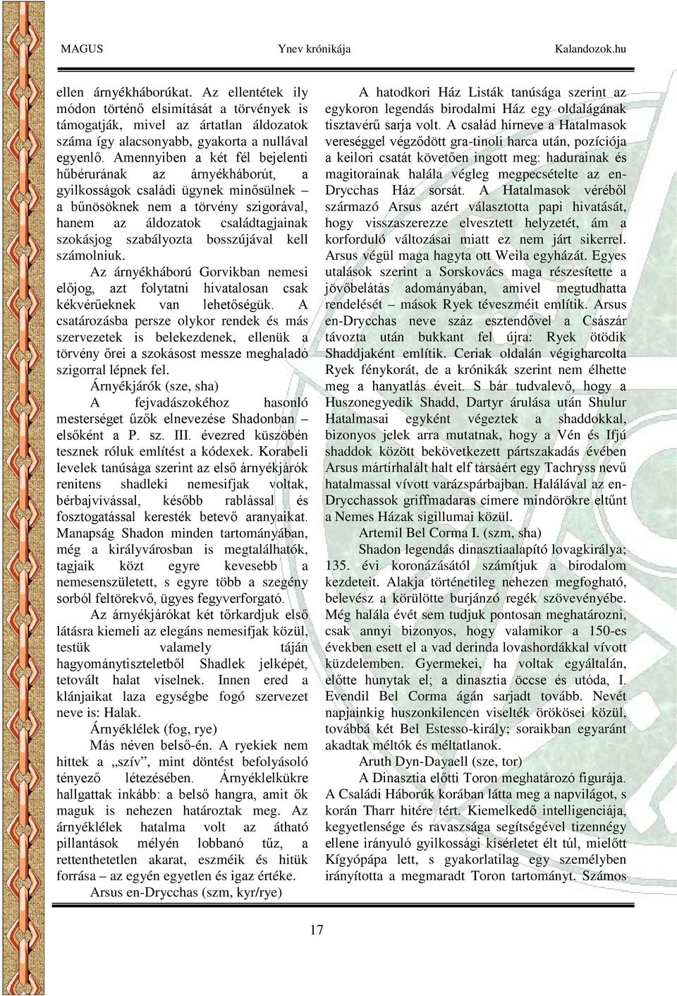 bosszújával kell számolniuk. Az árnyékháború Gorvikban nemesi előjog, azt folytatni hivatalosan csak kékvérűeknek van lehetőségük.