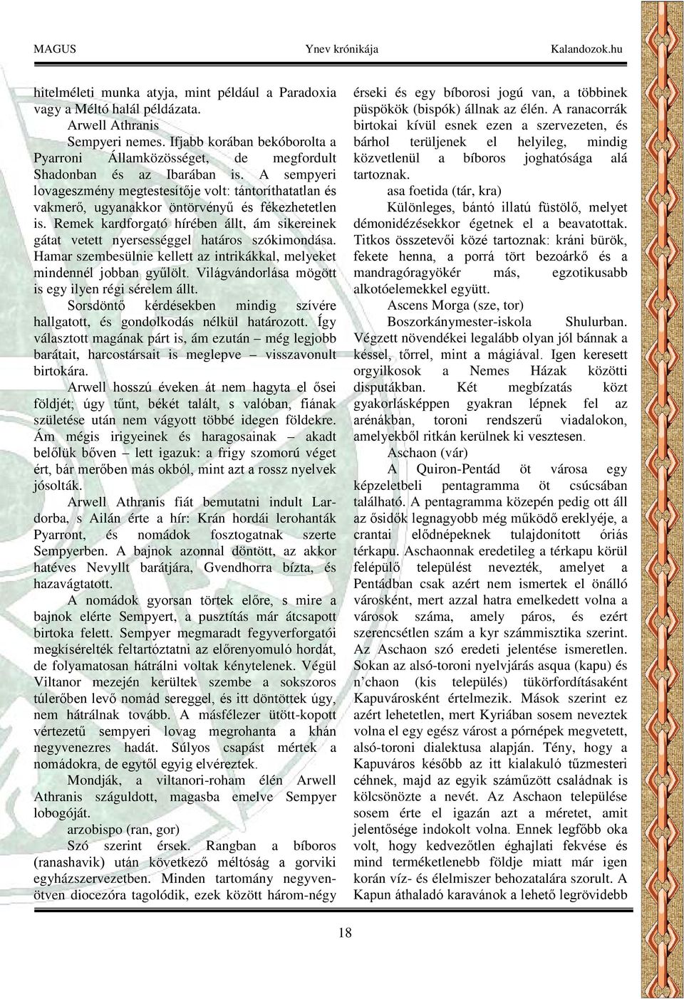 A sempyeri lovageszmény megtestesítője volt: tántoríthatatlan és vakmerő, ugyanakkor öntörvényű és fékezhetetlen is.