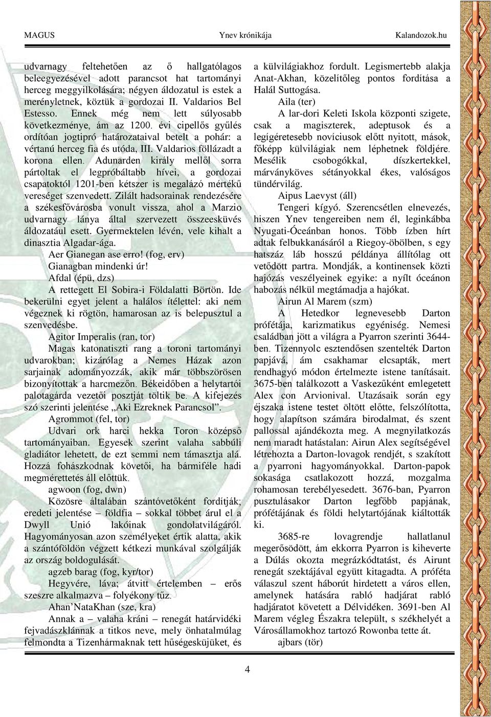 Adunarden király mellől sorra pártoltak el legpróbáltabb hívei, a gordozai csapatoktól 1201-ben kétszer is megalázó mértékű vereséget szenvedett.