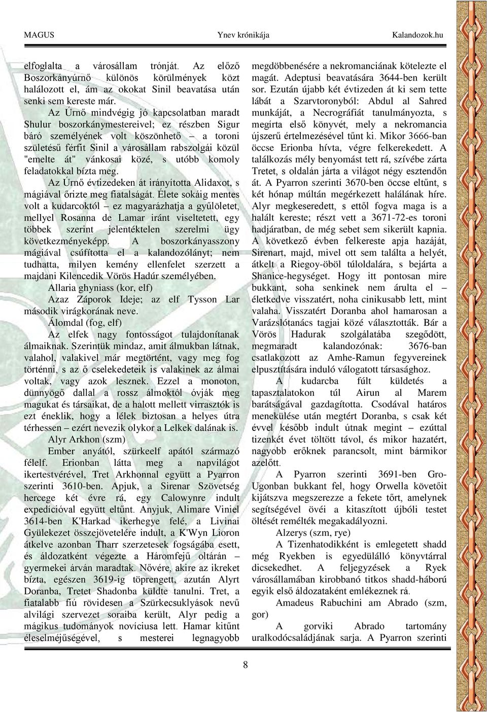 vánkosai közé, s utóbb komoly feladatokkal bízta meg. Az Úrnő évtizedeken át irányította Alidaxot, s mágiával őrizte meg fiatalságát.