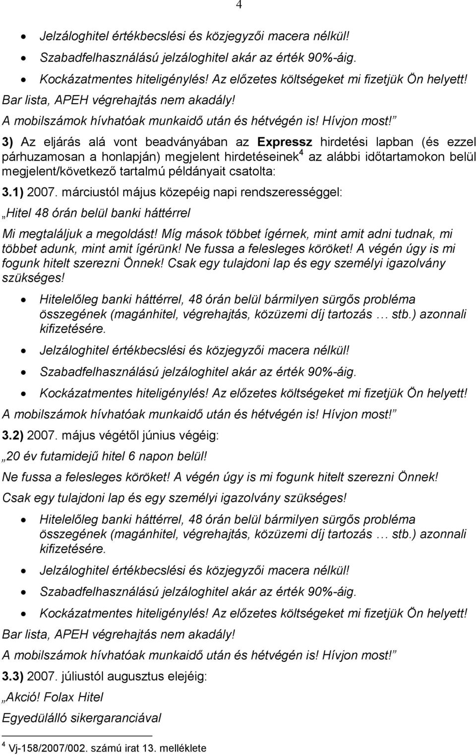 3) Az eljárás alá vont beadványában az Expressz hirdetési lapban (és ezzel párhuzamosan a honlapján) megjelent hirdetéseinek 4 az alábbi idıtartamokon belül megjelent/következı tartalmú példányait