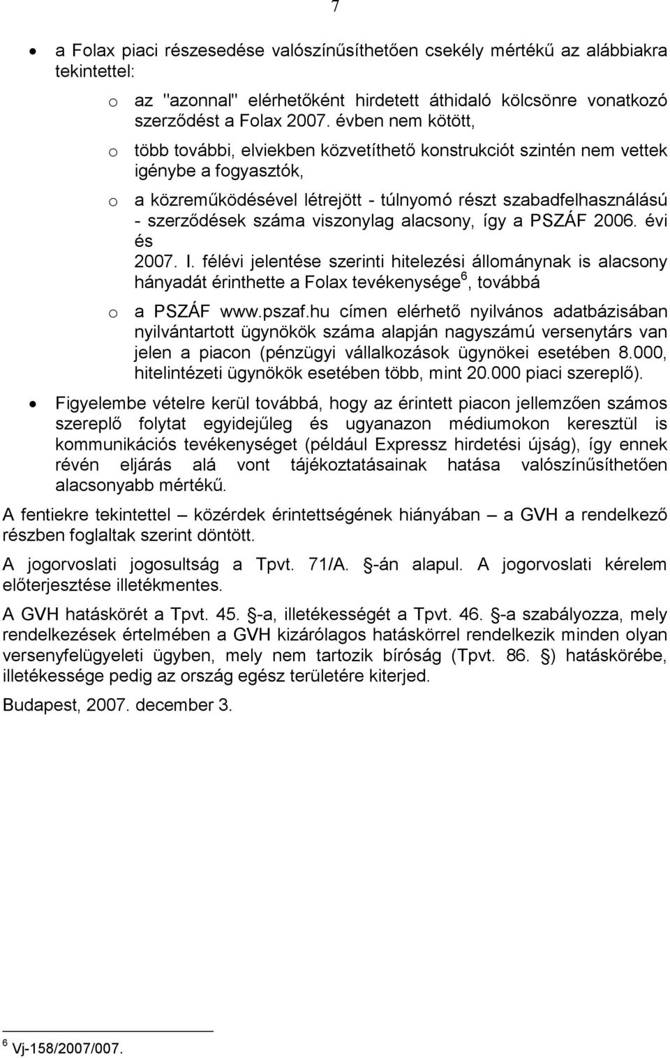 viszonylag alacsony, így a PSZÁF 2006. évi és 2007. I. félévi jelentése szerinti hitelezési állománynak is alacsony hányadát érinthette a Folax tevékenysége 6, továbbá o a PSZÁF www.pszaf.