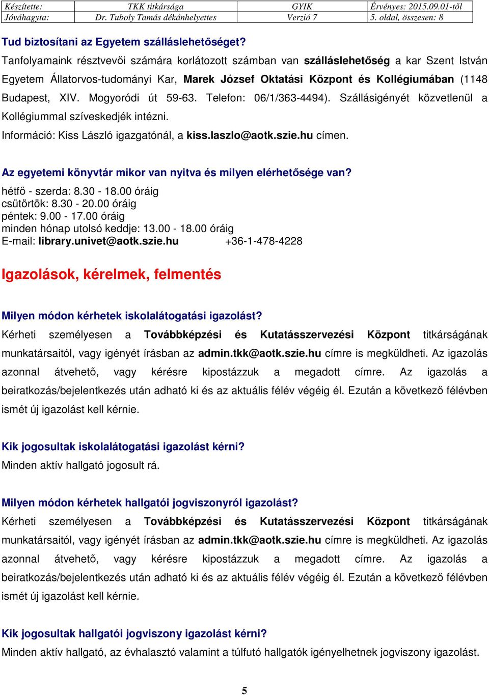 Mogyoródi út 59-63. Telefon: 06/1/363-4494). Szállásigényét közvetlenül a Kollégiummal szíveskedjék intézni. Információ: Kiss László igazgatónál, a kiss.laszlo@aotk.szie.hu címen.