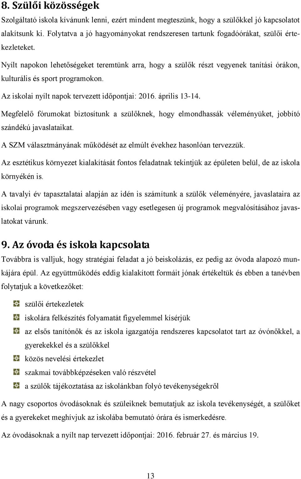 Nyílt napokon lehetőségeket teremtünk arra, hogy a szülők részt vegyenek tanítási órákon, kulturális és sport programokon. Az iskolai nyílt napok tervezett időpontjai: 2016. április 13-14.