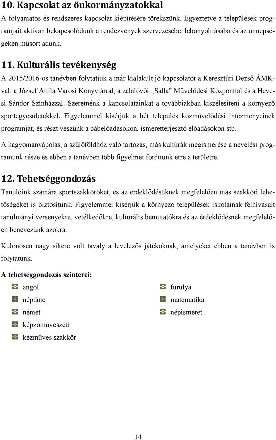 Kulturális tevékenység A 2015/2016-os tanévben folytatjuk a már kialakult jó kapcsolatot a Keresztúri Dezső ÁMKval, a József Attila Városi Könyvtárral, a zalalövői Salla Művelődési Központtal és a