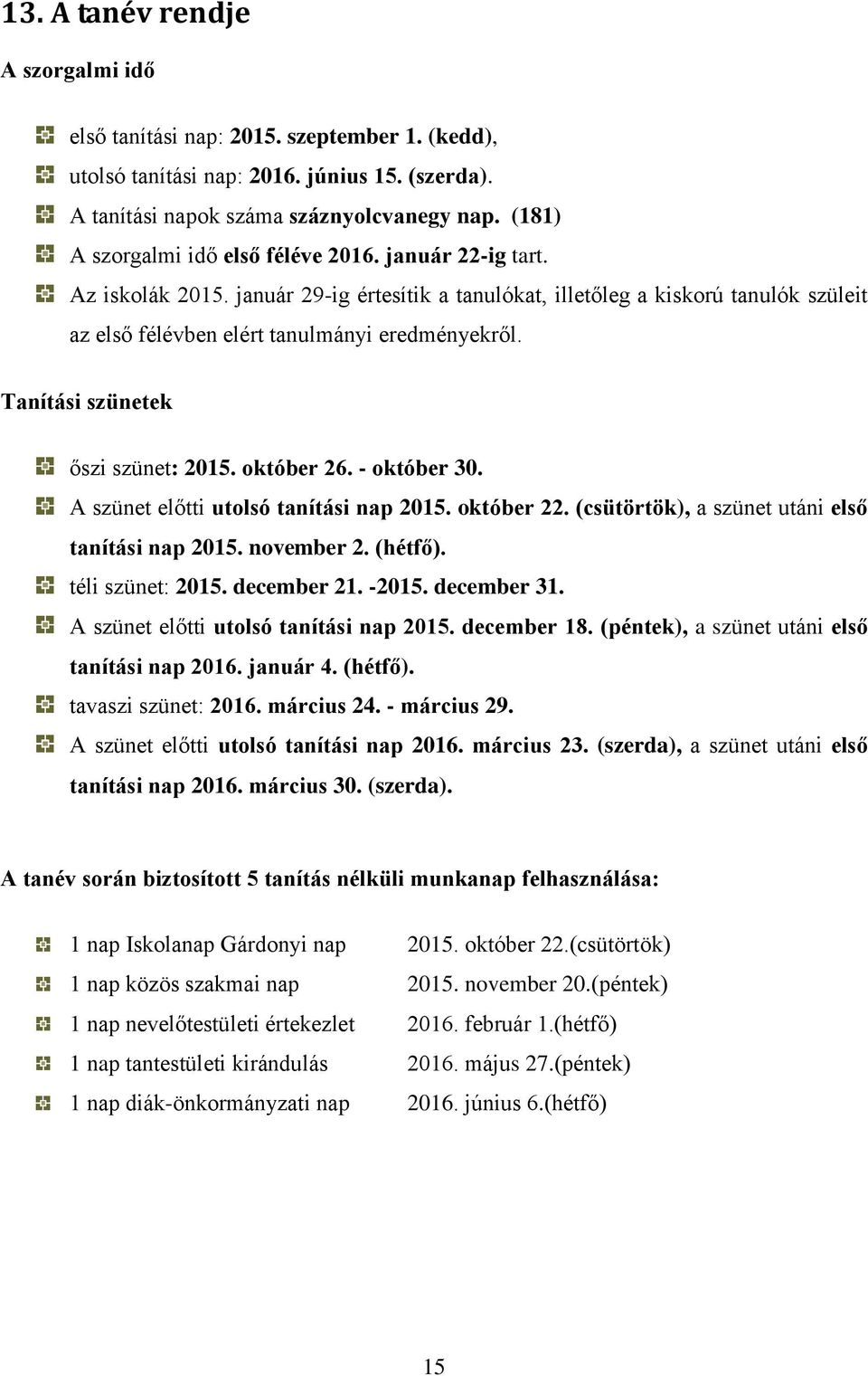 Tanítási szünetek őszi szünet: 2015. október 26. - október 30. A szünet előtti utolsó tanítási nap 2015. október 22. (csütörtök), a szünet utáni első tanítási nap 2015. november 2. (hétfő).