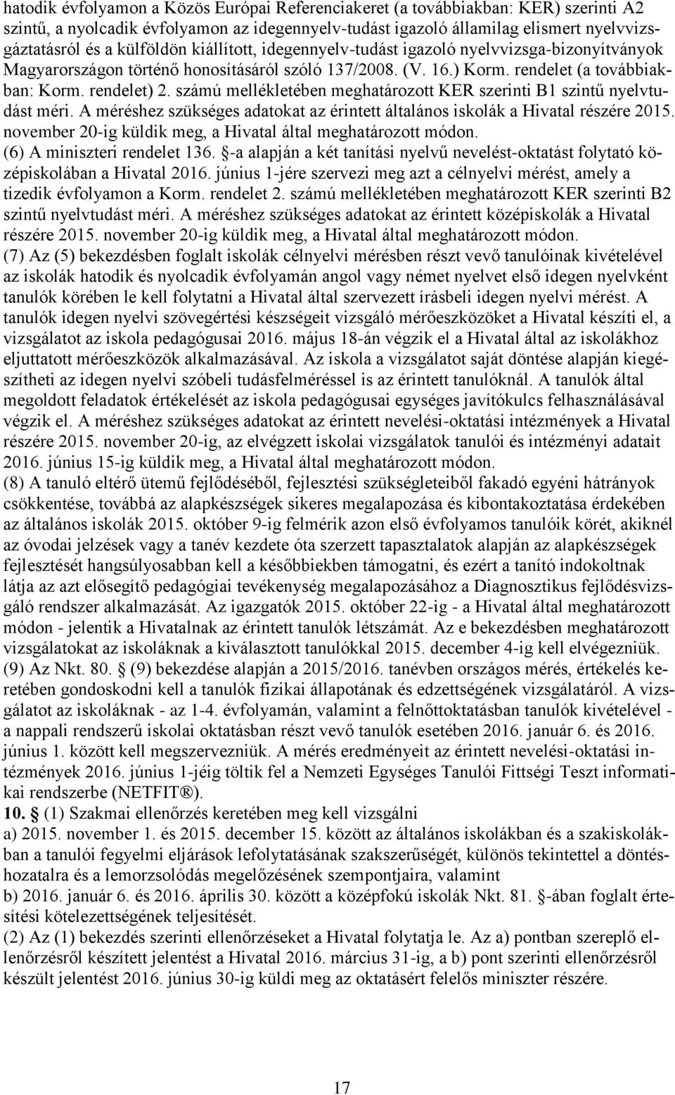 számú mellékletében meghatározott KER szerinti B1 szintű nyelvtudást méri. A méréshez szükséges adatokat az érintett általános iskolák a Hivatal részére 2015.