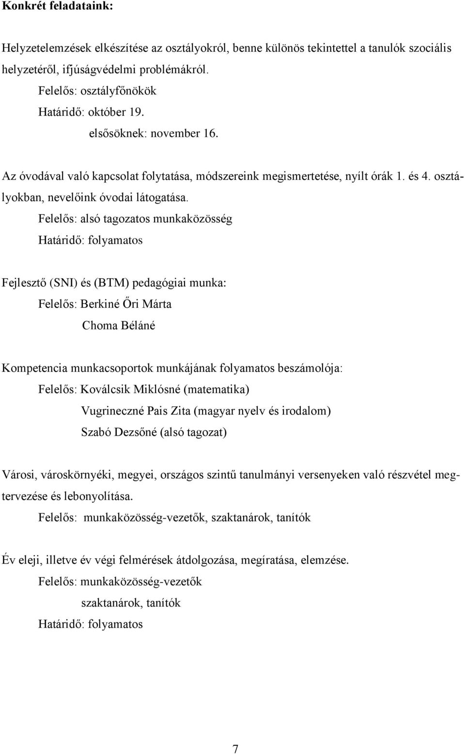 Felelős: alsó tagozatos munkaközösség Határidő: folyamatos Fejlesztő (SNI) és (BTM) pedagógiai munka: Felelős: Berkiné Őri Márta Choma Béláné Kompetencia munkacsoportok munkájának folyamatos