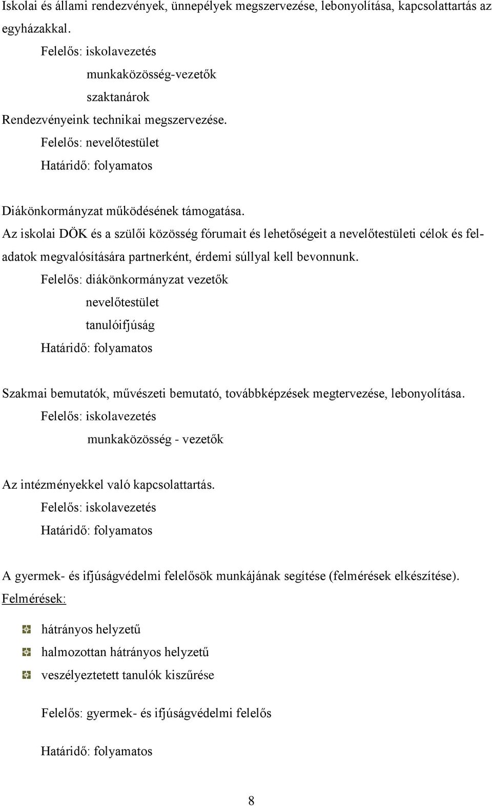 Az iskolai DÖK és a szülői közösség fórumait és lehetőségeit a nevelőtestületi célok és feladatok megvalósítására partnerként, érdemi súllyal kell bevonnunk.