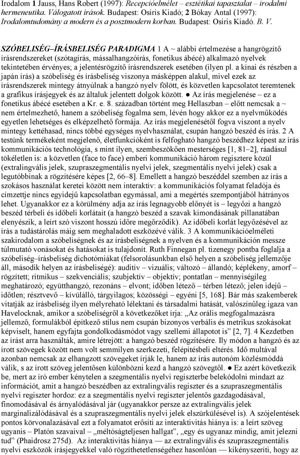 SZÓBELISÉG ÍRÁSBELISÉG PARADIGMA 1 A ~ alábbi értelmezése a hangrögzítő írásrendszereket (szótagírás, mássalhangzóírás, fonetikus ábécé) alkalmazó nyelvek tekintetében érvényes; a jelentésrögzítő