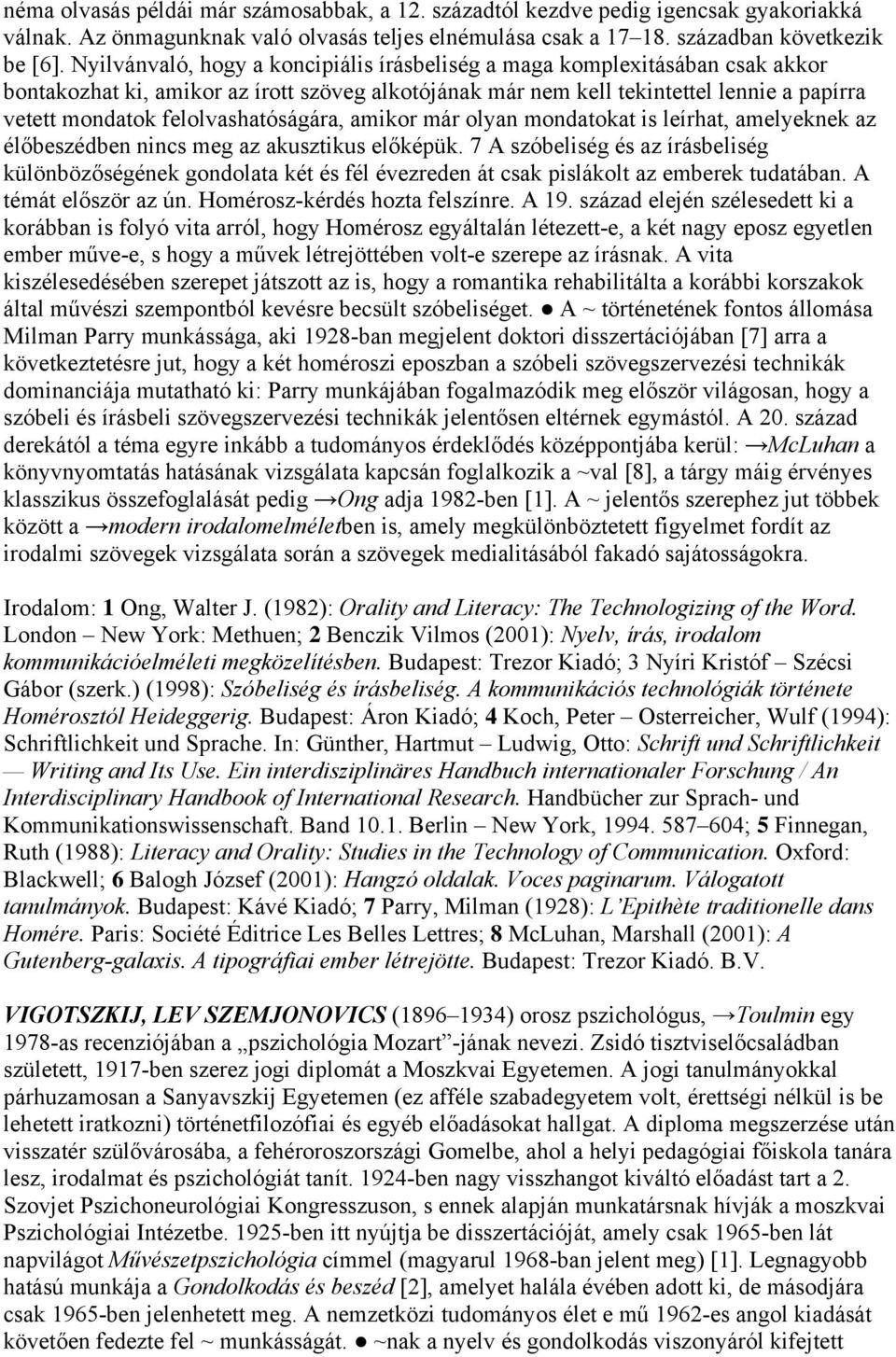 felolvashatóságára, amikor már olyan mondatokat is leírhat, amelyeknek az élőbeszédben nincs meg az akusztikus előképük.