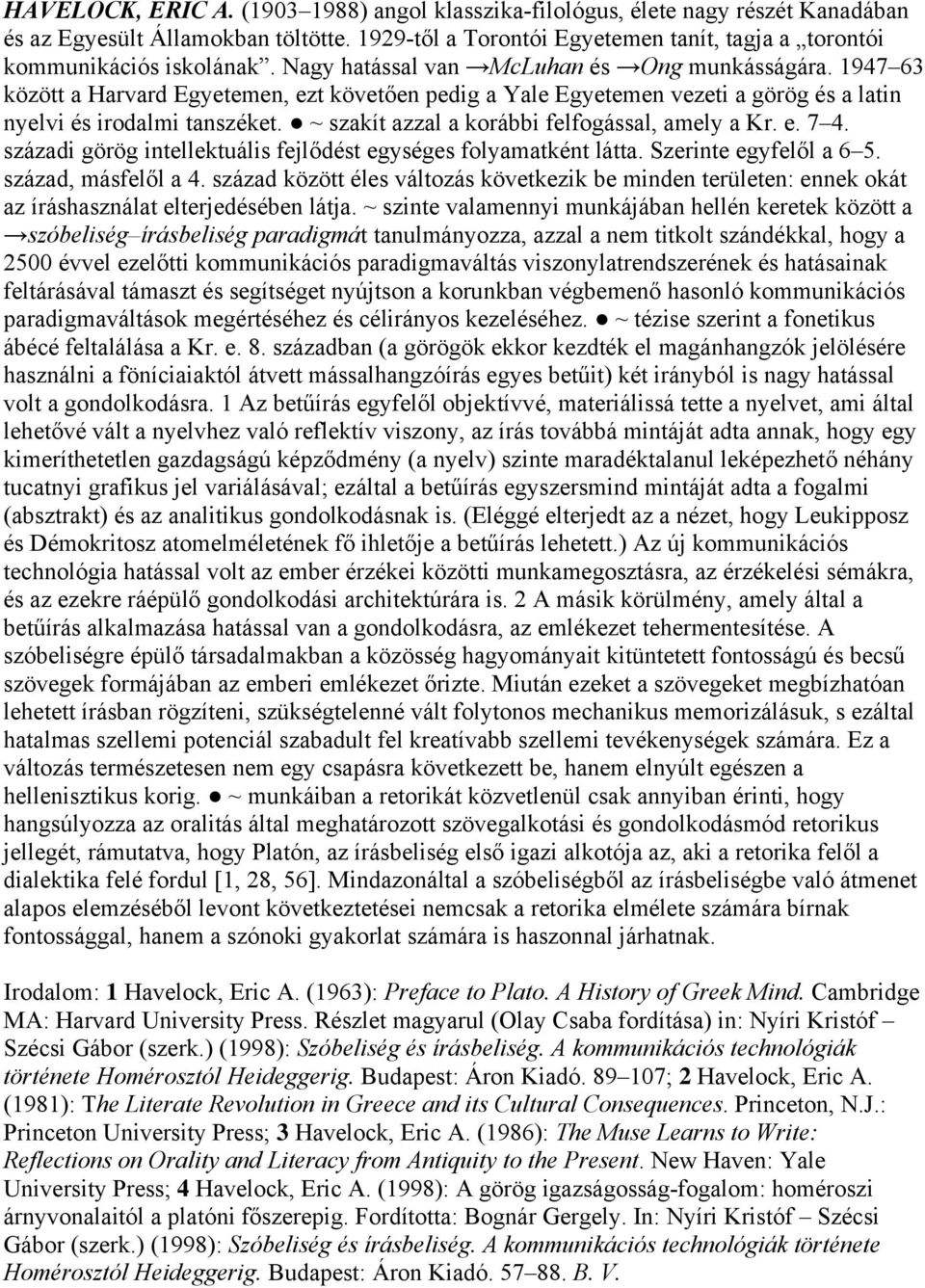 ~ szakít azzal a korábbi felfogással, amely a Kr. e. 7 4. századi görög intellektuális fejlődést egységes folyamatként látta. Szerinte egyfelől a 6 5. század, másfelől a 4.