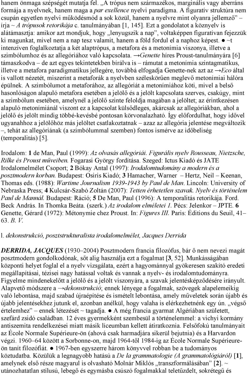 Ezt a gondolatot a köznyelv is alátámasztja: amikor azt mondjuk, hogy lenyugszik a nap, voltaképpen figuratívan fejezzük ki magunkat, mivel nem a nap tesz valamit, hanem a föld fordul el a naphoz