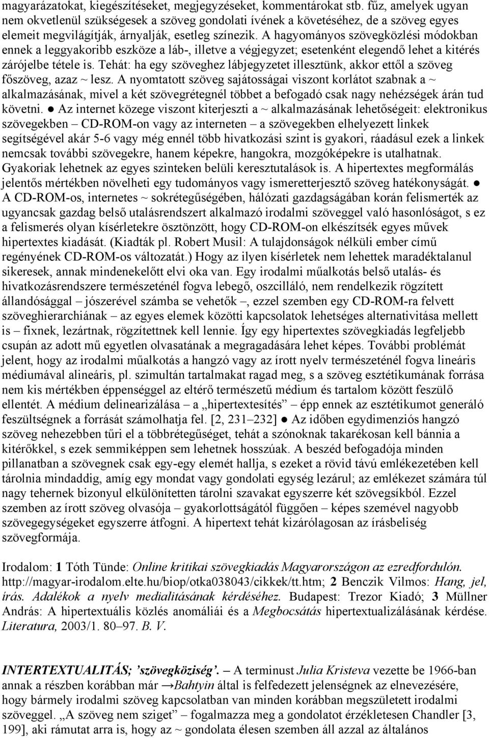 A hagyományos szövegközlési módokban ennek a leggyakoribb eszköze a láb-, illetve a végjegyzet; esetenként elegendő lehet a kitérés zárójelbe tétele is.
