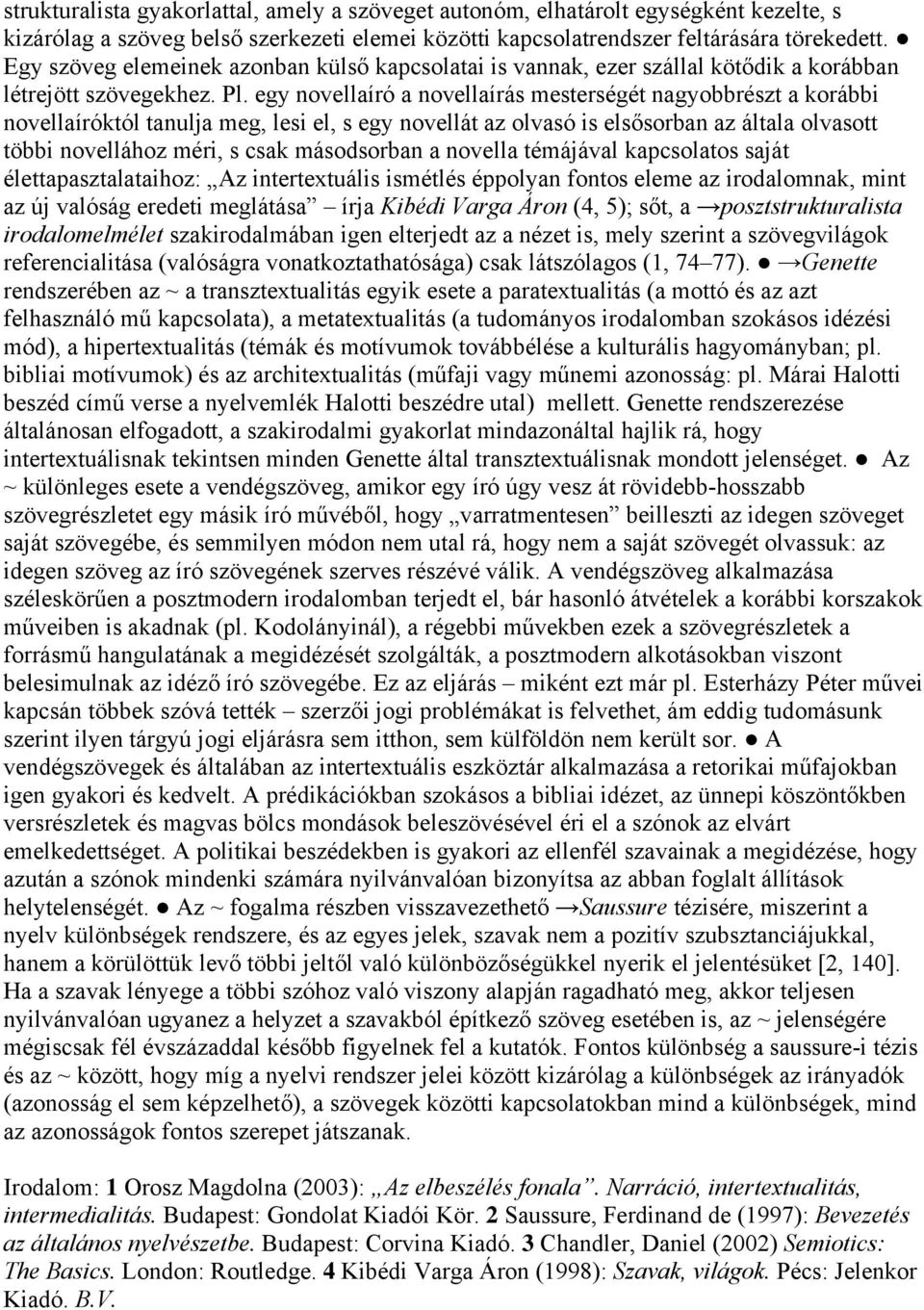 egy novellaíró a novellaírás mesterségét nagyobbrészt a korábbi novellaíróktól tanulja meg, lesi el, s egy novellát az olvasó is elsősorban az általa olvasott többi novellához méri, s csak