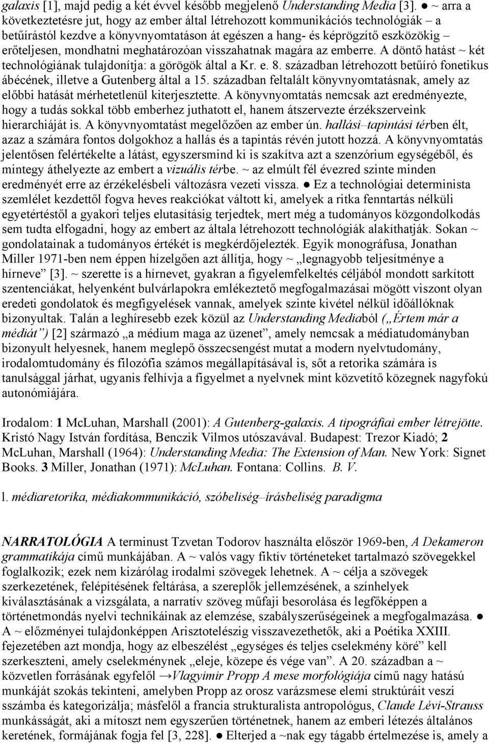 meghatározóan visszahatnak magára az emberre. A döntő hatást ~ két technológiának tulajdonítja: a görögök által a Kr. e. 8.