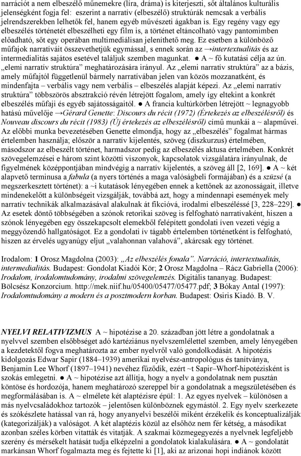 Egy regény vagy egy elbeszélés történetét elbeszélheti egy film is, a történet eltáncolható vagy pantomimben előadható, sőt egy operában multimediálisan jeleníthető meg.