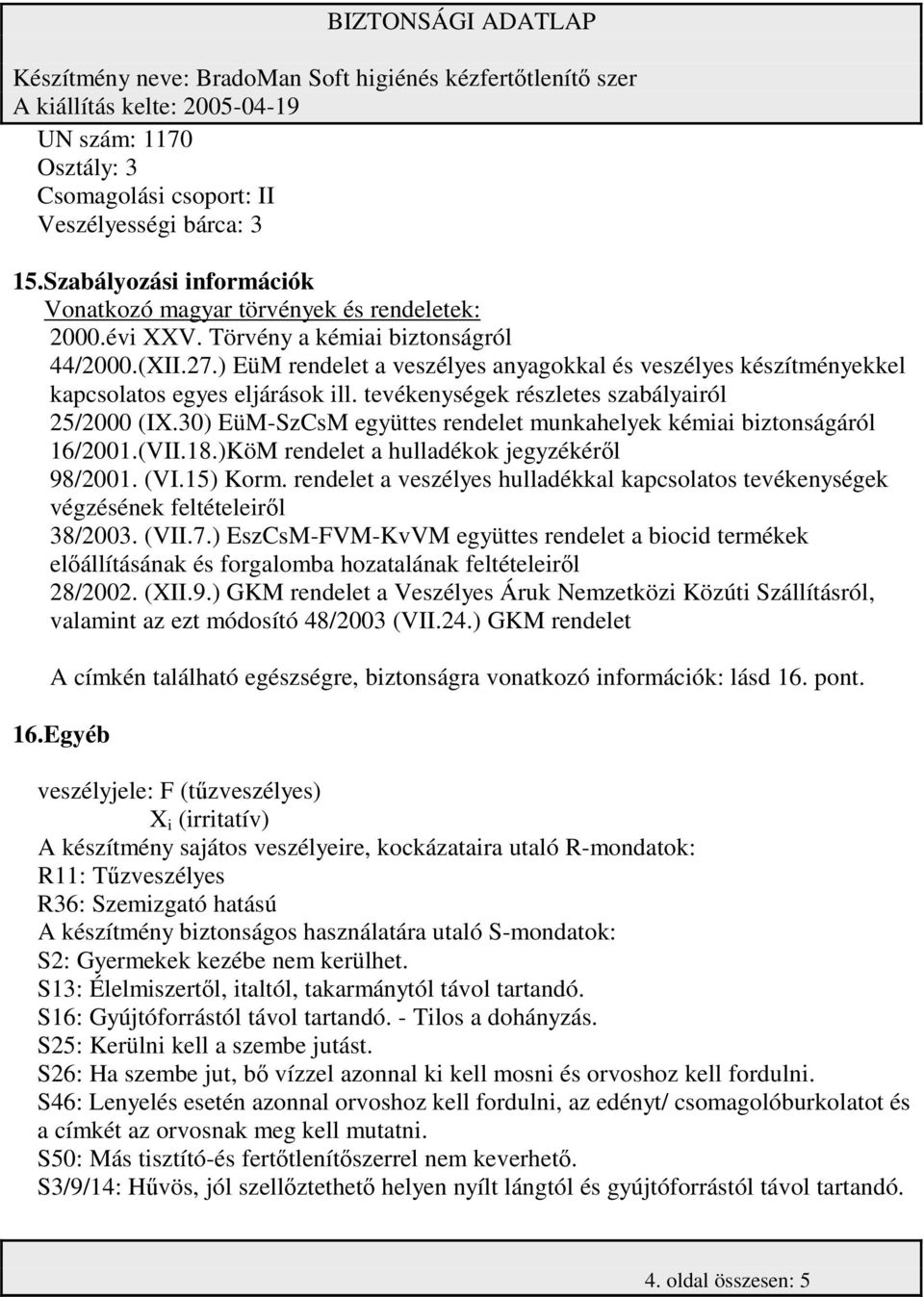 30) EüM-SzCsM együttes rendelet munkahelyek kémiai biztonságáról 16/2001.(VII.18.)KöM rendelet a hulladékok jegyzékérl 98/2001. (VI.15) Korm.
