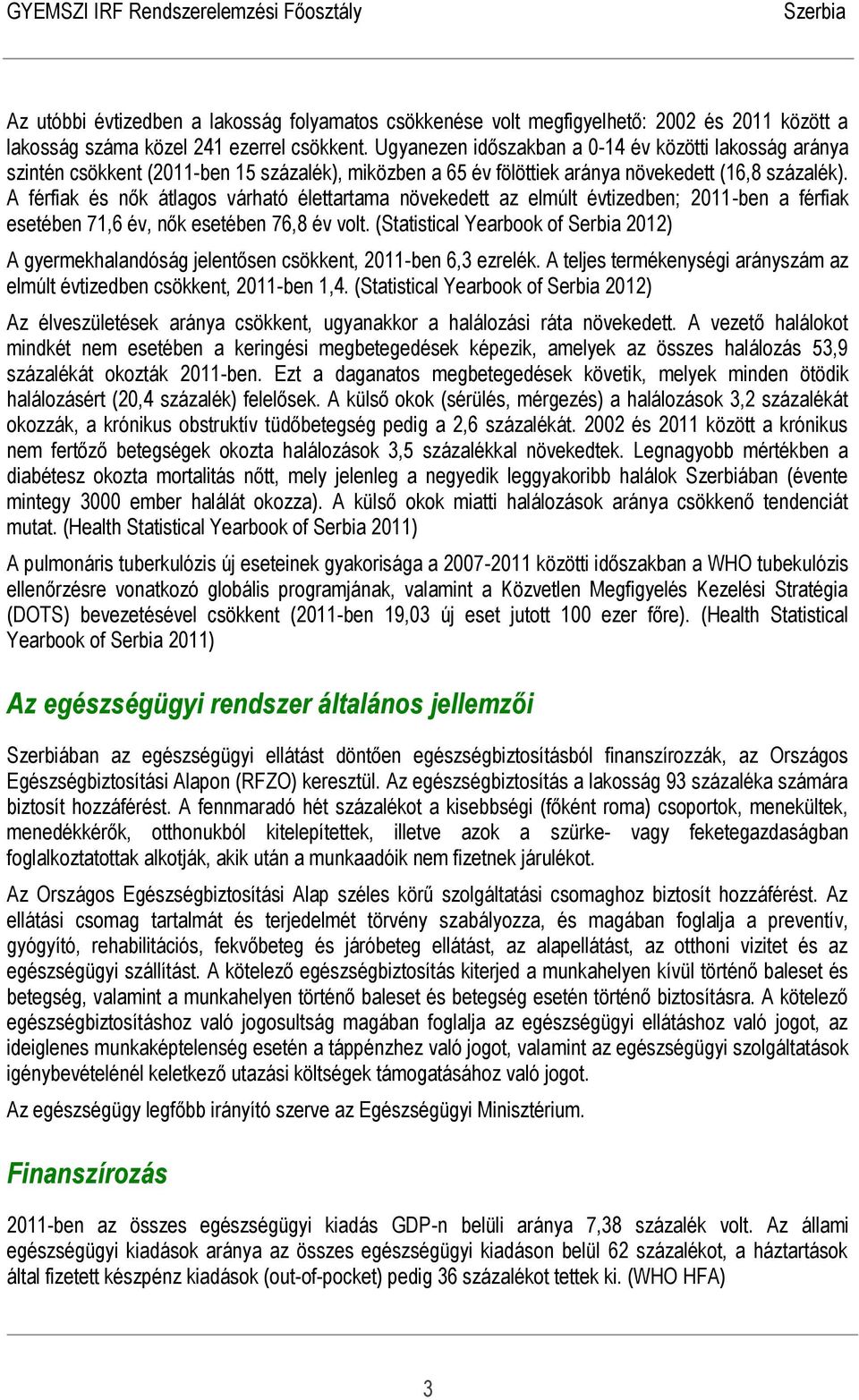 A férfiak és nők átlagos várható élettartama növekedett az elmúlt évtizedben; 2011-ben a férfiak esetében 71,6 év, nők esetében 76,8 év volt.