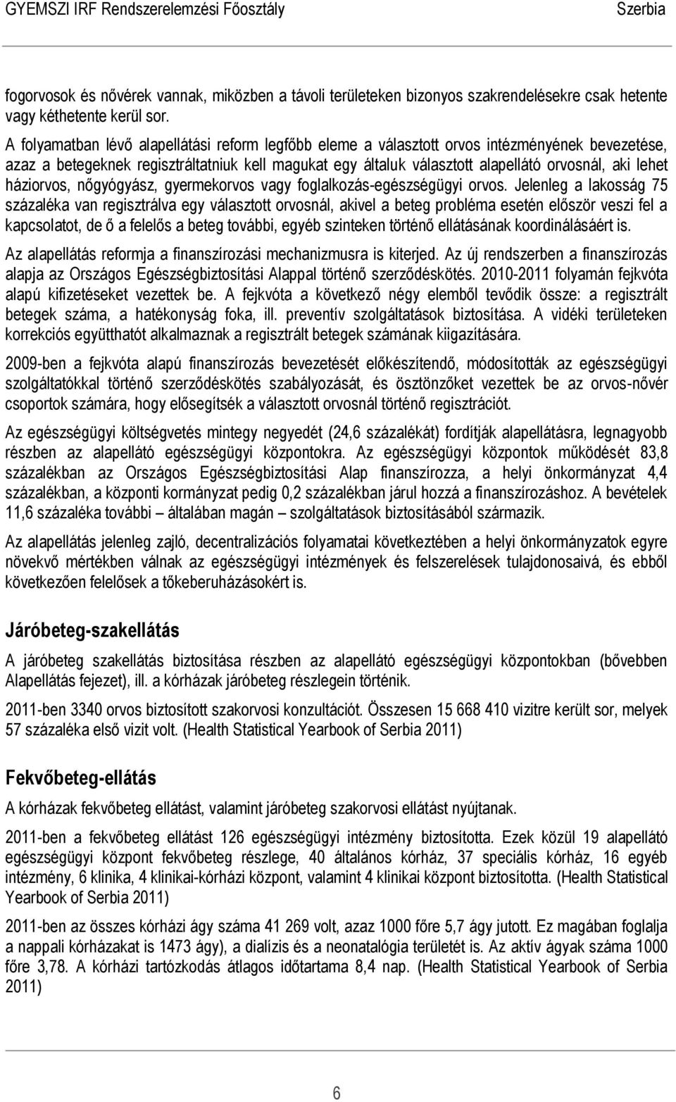 lehet háziorvos, nőgyógyász, gyermekorvos vagy foglalkozás-egészségügyi orvos.