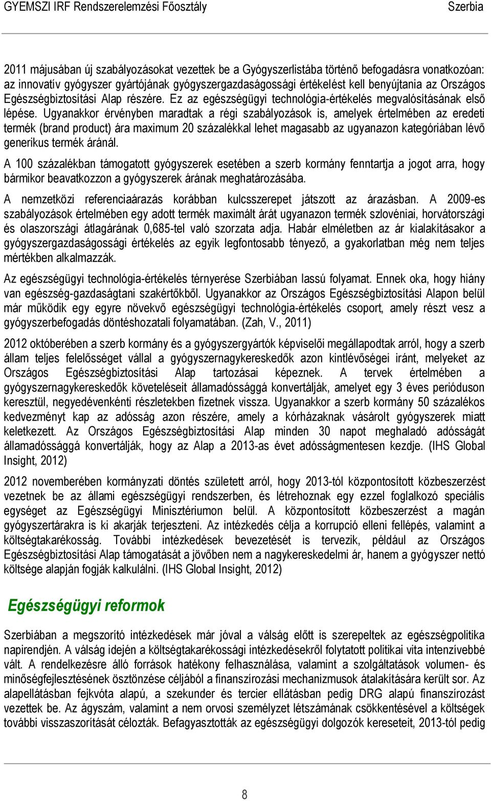 Ugyanakkor érvényben maradtak a régi szabályozások is, amelyek értelmében az eredeti termék (brand product) ára maximum 20 százalékkal lehet magasabb az ugyanazon kategóriában lévő generikus termék