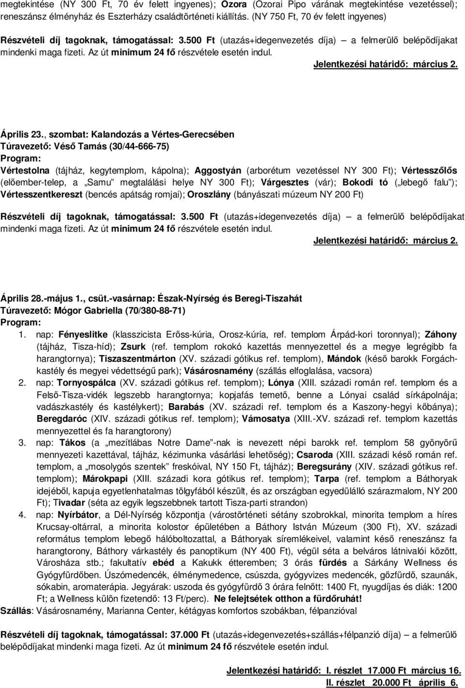 , szombat: Kalandozás a Vértes-Gerecsében Vértestolna (tájház, kegytemplom, kápolna); Aggostyán (arborétum vezetéssel NY 300 Ft); Vértesszőlős (előember-telep, a Samu megtalálási helye NY 300 Ft);